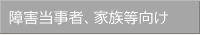 障害当事者、家族等向け